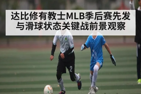 达比修有教士MLB季后赛先发与滑球状态关键战前景观察（Kaiyun Sports）